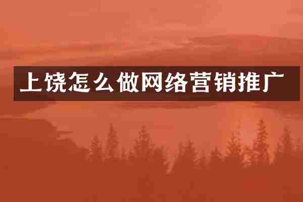 上饶怎么做网络营销推广