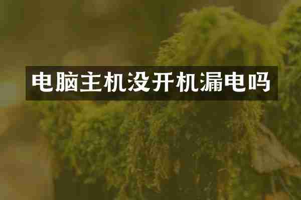 电脑主机没开机漏电吗