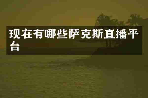 现在有哪些萨克斯直播平台