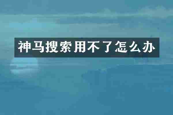 神马搜索用不了怎么办