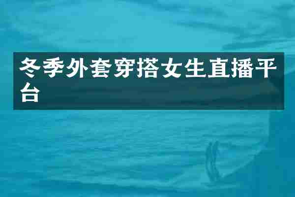 冬季外套穿搭女生直播平台