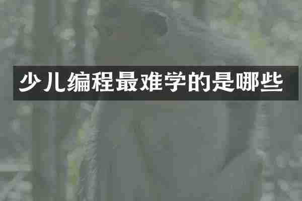 少儿编程最难学的是哪些
