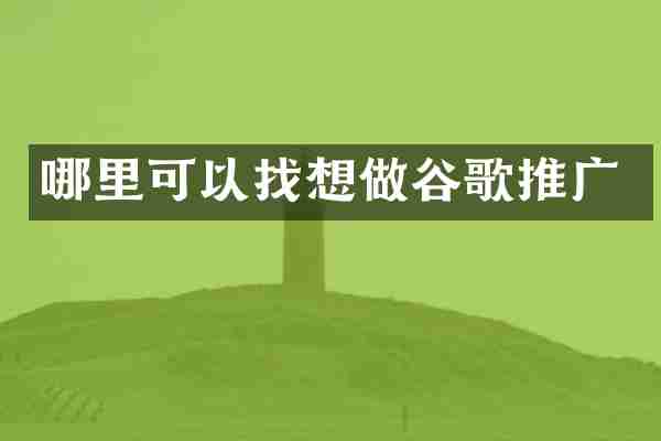 哪里可以找想做谷歌推广