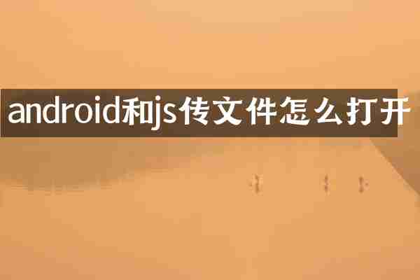 android和js传文件怎么打开