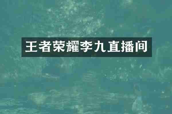王者荣耀李九直播间