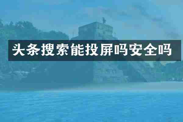 头条搜索能投屏吗安全吗