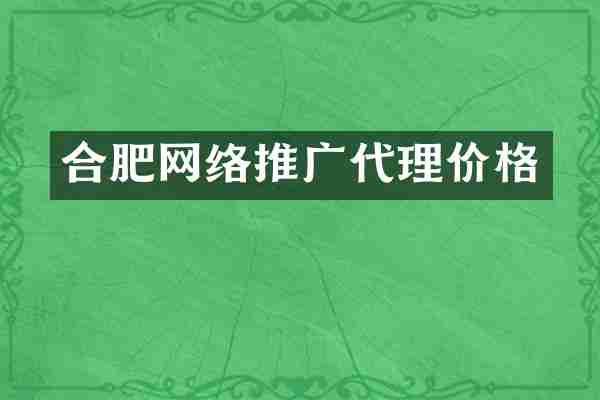 合肥网络推广代理价格