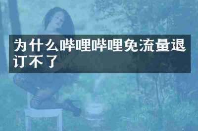 为什么哔哩哔哩免流量退订不了