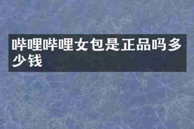哔哩哔哩女包是正品吗多少钱