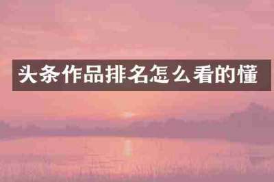 头条作品排名怎么看的懂
