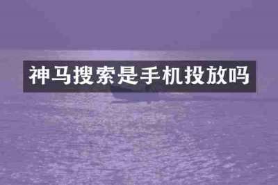 神马搜索是手机投放吗