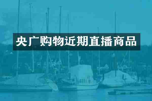 央广购物近期直播商品