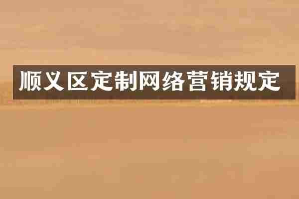 顺义区定制网络营销规定