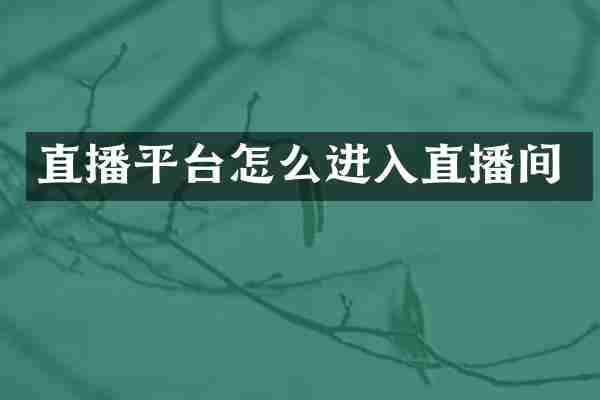 直播平台怎么进入直播间