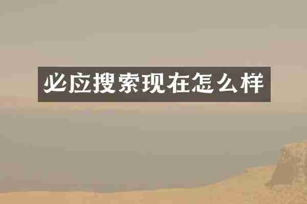 必应搜索现在怎么样