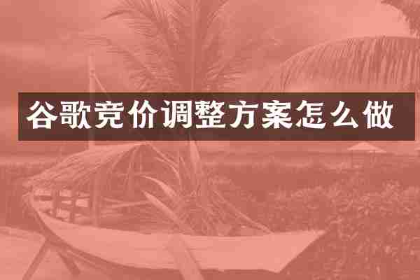 谷歌竞价调整方案怎么做