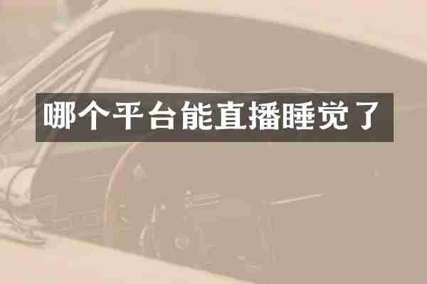 哪个平台能直播睡觉了