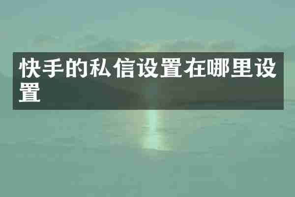 快手的私信设置在哪里设置
