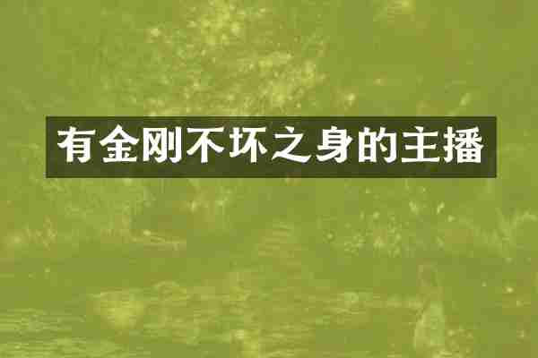 有金刚不坏之身的主播