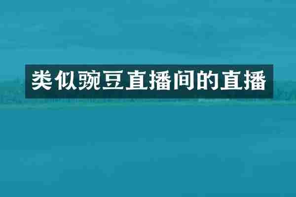 类似豌豆直播间的直播