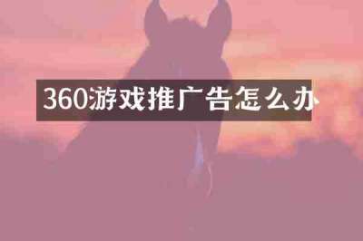 360游戏推广告怎么办