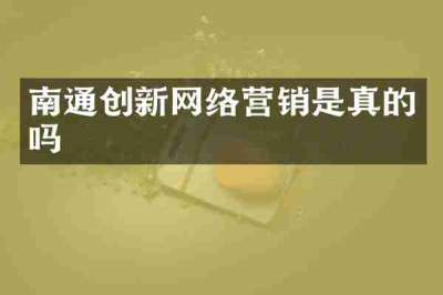 南通创新网络营销是真的吗