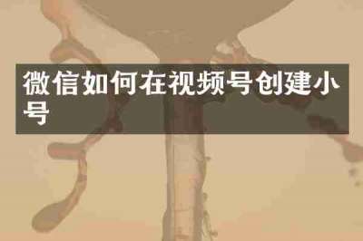 微信如何在视频号创建小号