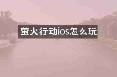 萤火行动ios怎么玩
