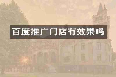 百度推广门店有效果吗