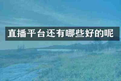 直播平台还有哪些好的呢