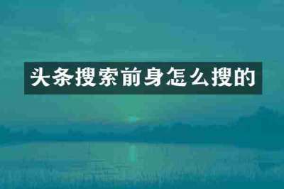 头条搜索前身怎么搜的