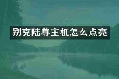 别克陆尊主机怎么点亮