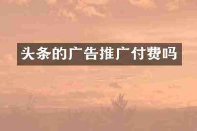 头条的广告推广付费吗