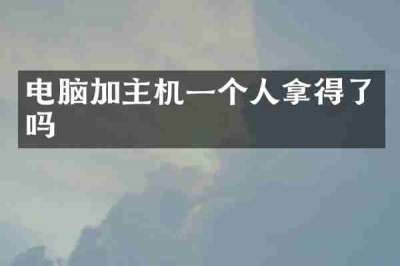 电脑加主机一个人拿得了吗