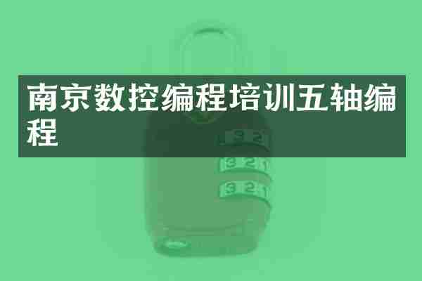 南京数控编程培训五轴编程