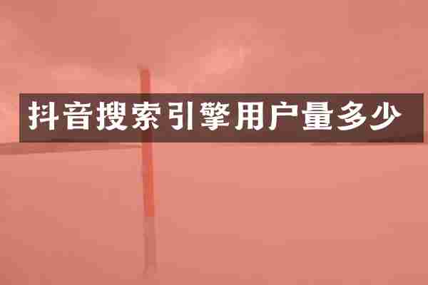 抖音搜索引擎用户量多少