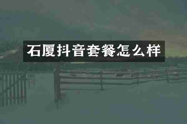 石厦抖音套餐怎么样
