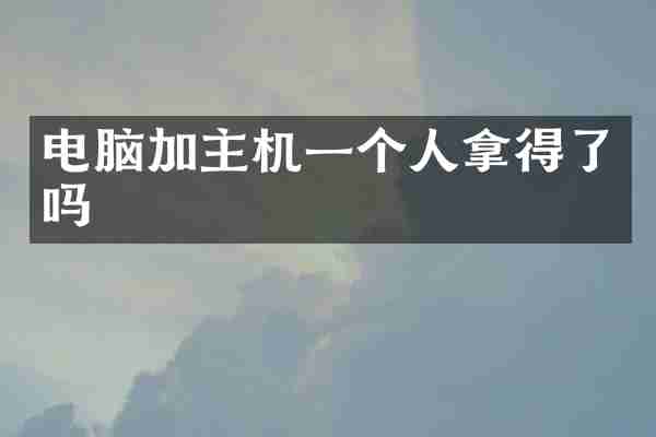 电脑加主机一个人拿得了吗