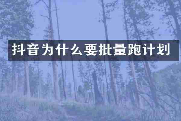 抖音为什么要批量跑计划