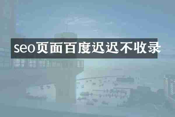 seo页面百度迟迟不收录