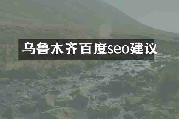 乌鲁木齐百度seo建议