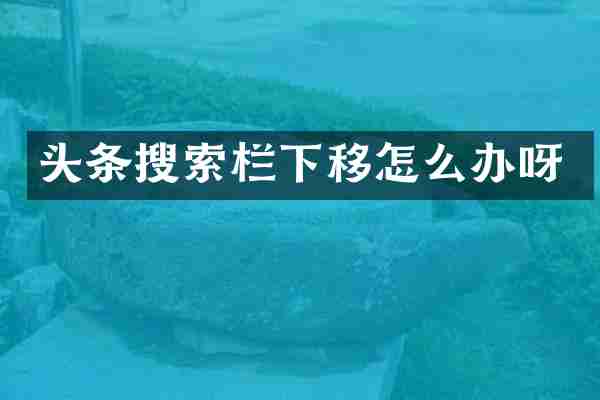 头条搜索栏下移怎么办呀