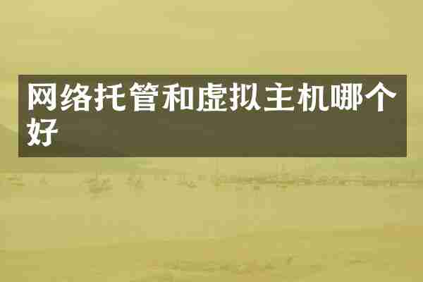 网络托管和虚拟主机哪个好