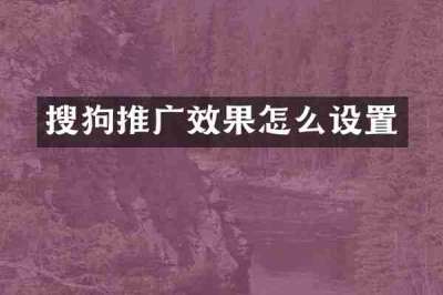 搜狗推广效果怎么设置