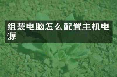 组装电脑怎么配置主机电源