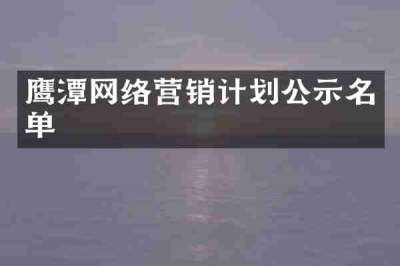 鹰潭网络营销计划公示名单
