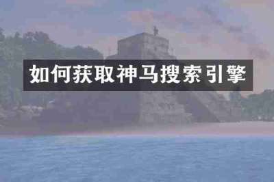 如何获取神马搜索引擎