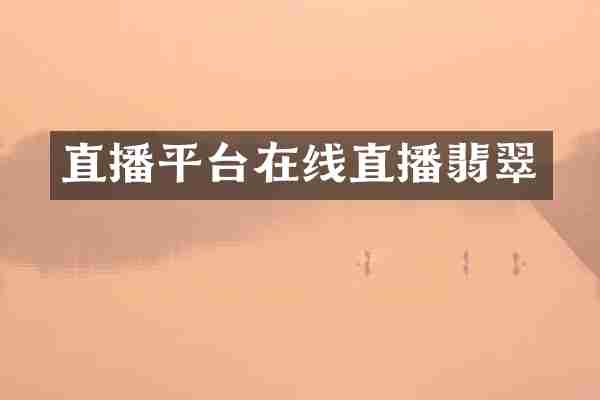 直播平台在线直播翡翠