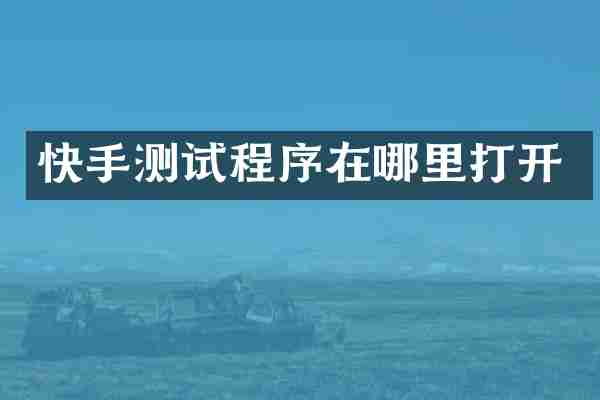 快手测试程序在哪里打开