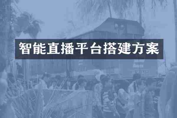 智能直播平台搭建方案